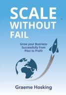 Scale Without Fail di Hosking Graeme Hosking edito da Publicious Self-Publishing