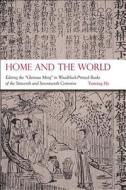 Home and the World - Editing the Glorious Ming in Woodblock-Printed Books of the Sixteenth and Seventeenth Centuries di Yuming He edito da Harvard University Press