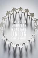 Making the European Monetary Union di Harold James edito da Harvard University Press