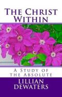 The Christ Within: A Study of the Absolute di Lillian Dewaters edito da Mystics of the World