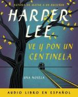 Ve y Pon Un Centinela (Go Set a Watchman - Spanish Edition) di Harper Lee edito da HarperCollins Espanol