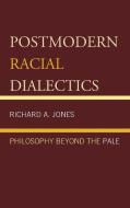 Postmodern Racial Dialectics di Richard A Jones edito da University Press of America