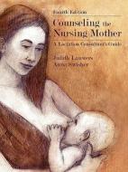Counseling the Nursing Mother: A Lactation Consultant's Guide di Judith Lauwers, Anna Swisher edito da JONES & BARTLETT PUB INC