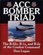 ACC Bomber Triad: The B-52s, B-1s, and B-2s of Air Combat Command di Don Logan edito da Schiffer Publishing Ltd