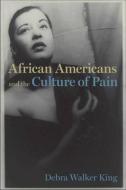 African Americans and the Culture of Pain di Debra Walker King edito da UNIV OF VIRGINIA PR