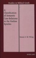 A Classification of Semantic Case-Relations in the Pauline Epistles di Simon S. M. Wong edito da Lang, Peter