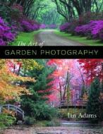 The Art of Garden Photography di Ian Adams edito da Timber Press (OR)