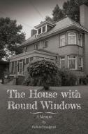 The House With Round Windows - A Memoir di Richard Snodgrass edito da Carnegie-Mellon University Press