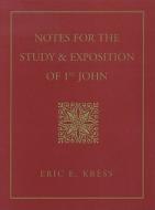 Notes for the Study & Exposion of 1st John di Eric E. Kress edito da Kress Christian Publications