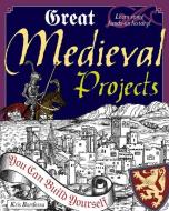 Great Medieval Projects: You Can Build Yourself di Kris Bordessa edito da NOMAD PR