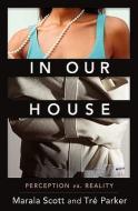 In Our House: Perception vs. Reality di Marala Scott, Trey Parker edito da SERAPH BOOKS