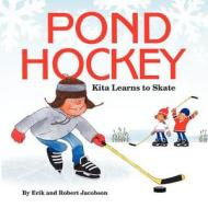Pond Hockey: Kita Learns to Skate di Erik Jacobson edito da LONGFEATHER BOOK DESIGN