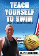 Teach Yourself To Swim Using Your Own Feedback: In One Minute Steps di Pete Andersen edito da LIGHTNING SOURCE INC