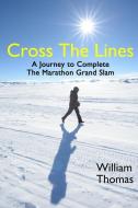 Cross the Lines: A Journey to Complete the Marathon Grand Slam di William Thomas edito da LIGHTNING SOURCE INC