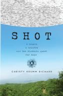 Shot: A couple, a country, and the stubborn quest for hope di Christy Krumm Richard edito da LIGHTNING SOURCE INC