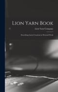 Lion Yarn Book: Describing Latest Creations in Worsted Work edito da LIGHTNING SOURCE INC