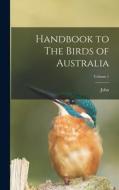 Handbook to The Birds of Australia; Volume 1 di John Gould edito da LEGARE STREET PR