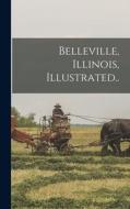 Belleville, Illinois, Illustrated.. di Anonymous edito da LEGARE STREET PR