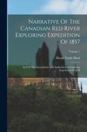 Narrative Of The Canadian Red River Exploring Expedition Of 1857: And Of The Assinniboine And Saskatchewan Exploring Expedition Of 1858; Volume 1 di Henry Youle Hind edito da LEGARE STREET PR