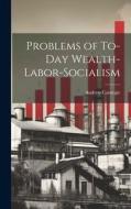 Problems of To-Day Wealth-Labor-Socialism di Andrew Carnegie edito da LEGARE STREET PR