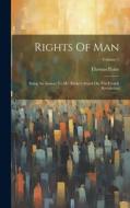 Rights Of Man: Being An Answer To Mr. Burke's Attack On The French Revolution; Volume 1 di Thomas Paine edito da LEGARE STREET PR