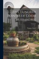 Five Hundred Pointes of Good Husbandrie; Volume 8 di Thomas Tusser edito da LEGARE STREET PR