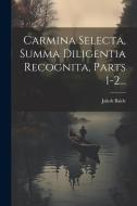 Carmina Selecta, Summa Diligentia Recognita, Parts 1-2... di Jakob Balde edito da LEGARE STREET PR