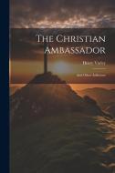 The Christian Ambassador: And Other Addresses di Henry Varley edito da Creative Media Partners, LLC
