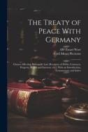The Treaty of Peace With Germany: Clauses Affecting Mercantile law (recovery of Debts, Contracts, Property, Rights and Interests, etc.); With an Intro di Cyril Moses Picciotto, Aw Ewart Wort edito da LEGARE STREET PR