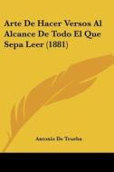 Arte de Hacer Versos Al Alcance de Todo El Que Sepa Leer (1881) di Antonio de Trueba edito da Kessinger Publishing