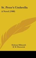 St. Peter's Umbrella: A Novel (1900) di Kalman Mikszath edito da Kessinger Publishing