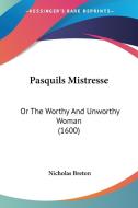Pasquils Mistresse: Or the Worthy and Unworthy Woman (1600) di Nicholas Breton edito da Kessinger Publishing