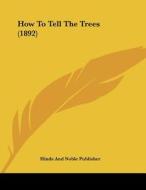 How to Tell the Trees (1892) di And Noble Pub Hinds and Noble Publisher, Hinds and Noble Publisher edito da Kessinger Publishing
