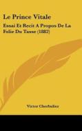 Le Prince Vitale: Essai Et Recit a Propos de La Folie Du Tasse (1882) di Victor Cherbuliez edito da Kessinger Publishing