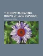 The Copper-Bearing Rocks of Lake Superior di Roland Duer Irving edito da Rarebooksclub.com