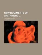 New Rudiments of Arithmetic di James Bates Thomson edito da Rarebooksclub.com