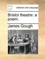 Bristol Theatre di James Gough edito da Gale Ecco, Print Editions