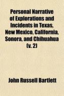 Personal Narrative Of Explorations And Incidents In Texas, New Mexico, California, Sonora, And Chihuahua (v. 2) di John Russell Bartlett edito da General Books Llc