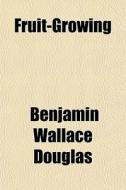Fruit-growing di Benjamin Wallace Douglass edito da General Books