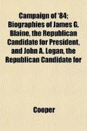 Campaign Of '84; Biographies Of James G. di James Cooper edito da General Books