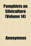 Pamphlets On Silviculture Volume 14 di Anonymous edito da General Books