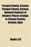 Yavapai County, Arizona: Yavapai County, di Books Llc edito da Books LLC, Wiki Series