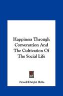 Happiness Through Conversation and the Cultivation of the Social Life di Newell Dwight Hillis edito da Kessinger Publishing
