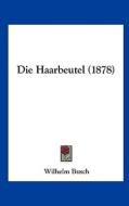Die Haarbeutel (1878) di Wilhelm Busch edito da Kessinger Publishing