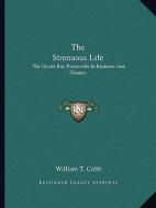 The Strenuous Life: The Oyster Bay Roosevelts in Business and Finance di William T. Cobb edito da Kessinger Publishing