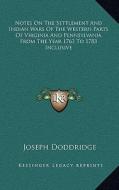 Notes on the Settlement and Indian Wars of the Western Parts of Virginia and Pennsylvania from the Year 1763 to 1783 Inclusive di Joseph Doddridge edito da Kessinger Publishing