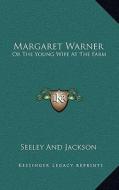 Margaret Warner: Or the Young Wife at the Farm di Seeley and Jackson edito da Kessinger Publishing
