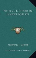 With C. T. Studd in Congo Forests di Norman P. Grubb edito da Kessinger Publishing