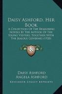 Daisy Ashford, Her Book: A Collection of the Remaining Novels by the Author of the Young Visiters, Together with the Jealous Governes (1920) di Daisy Ashford, Angela Ashford edito da Kessinger Publishing