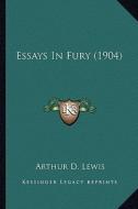 Essays in Fury (1904) di Arthur D. Lewis edito da Kessinger Publishing